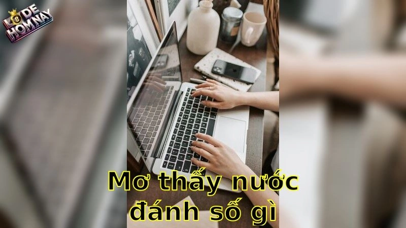 Mơ thấy nước đánh số gì – Bí Quyết Chọn Số May Mắn Từ Giấc Mơ 2025